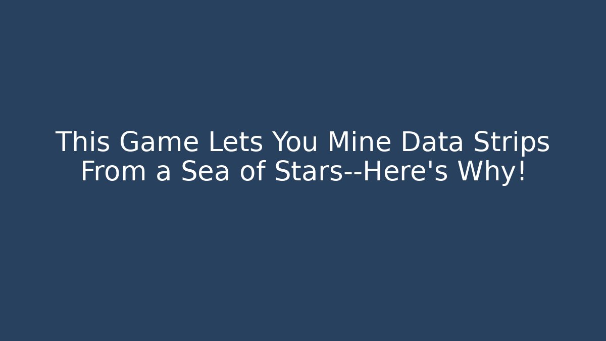 This Game Lets You Mine Data Strips From a Sea of Stars—Here's Why!