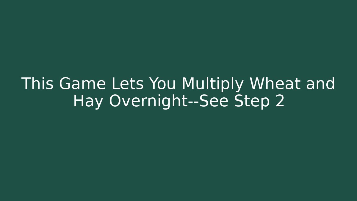 This Game Lets You Multiply Wheat and Hay Overnight—See Step 2