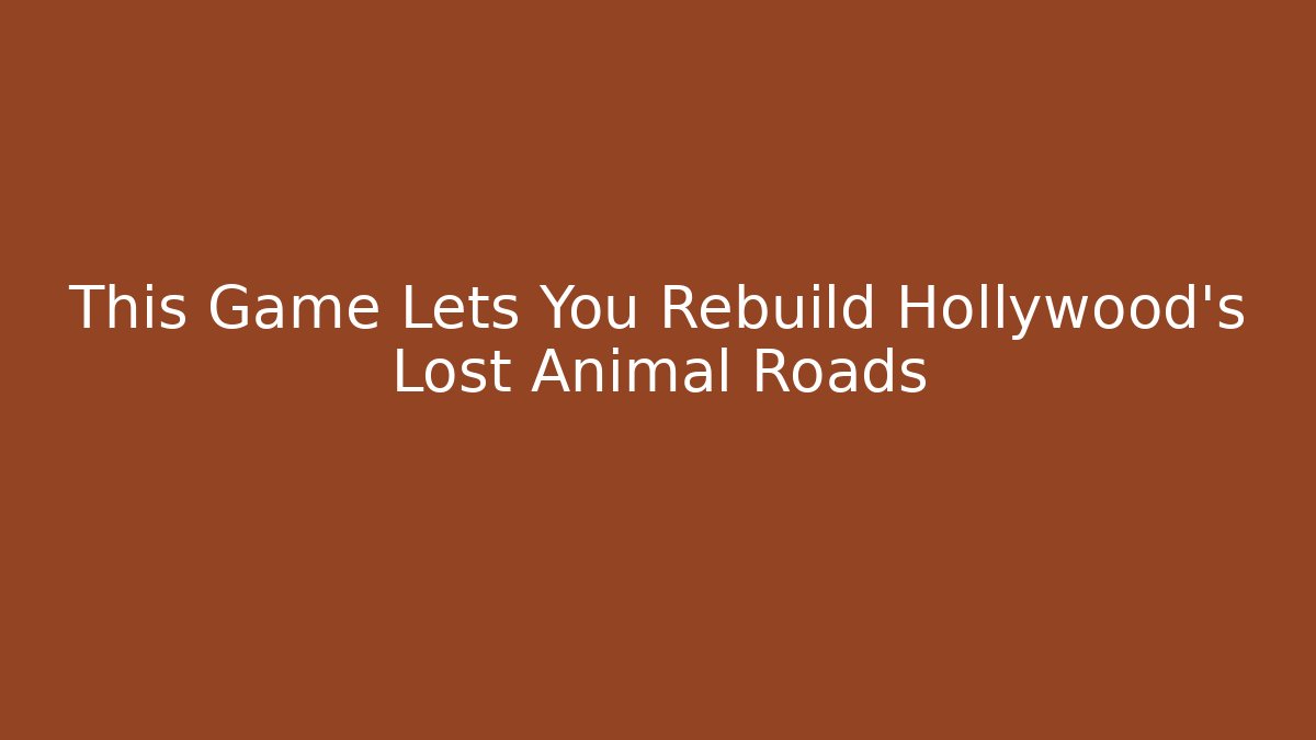 This Game Lets You Rebuild Hollywood's Lost Animal Roads