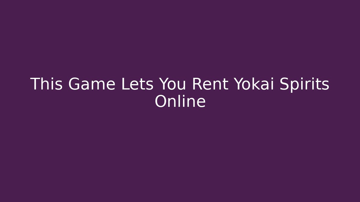 This Game Lets You Rent Yokai Spirits Online