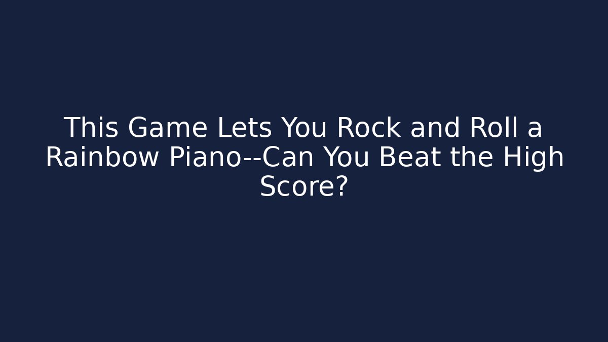 This Game Lets You Rock and Roll a Rainbow Piano—Can You Beat the High Score? - Método de Aprovação