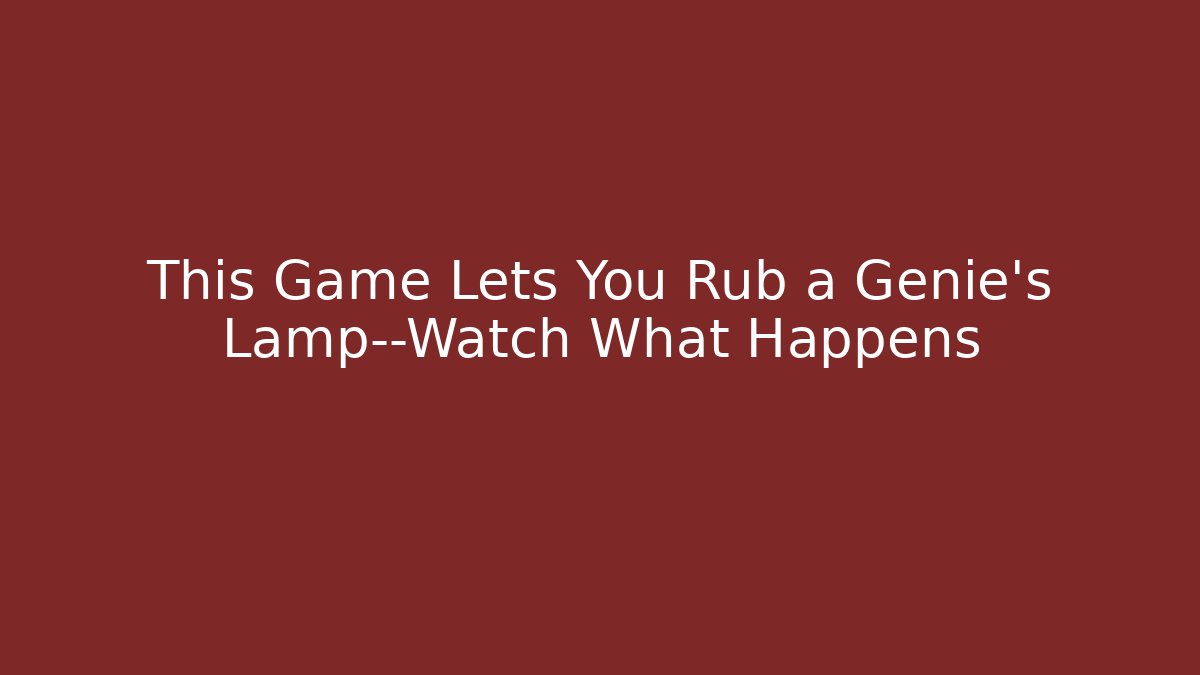 This Game Lets You Rub a Genie's Lamp—Watch What Happens
