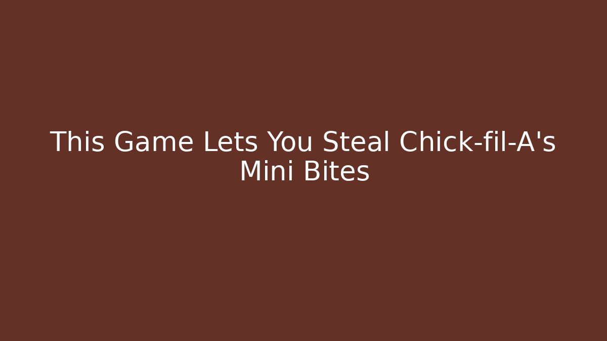 This Game Lets You Steal Chick-fil-A's Mini Bites - Método de Aprovação