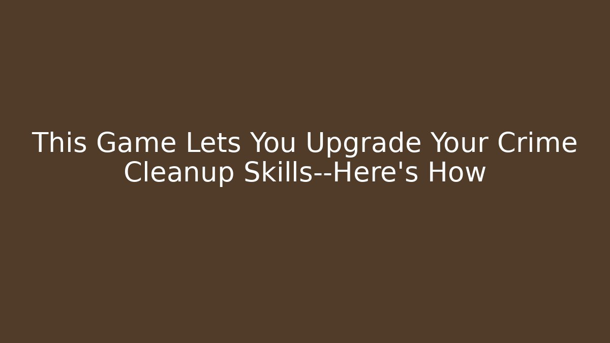 This Game Lets You Upgrade Your Crime Cleanup Skills—Here's How - Método de Aprovação