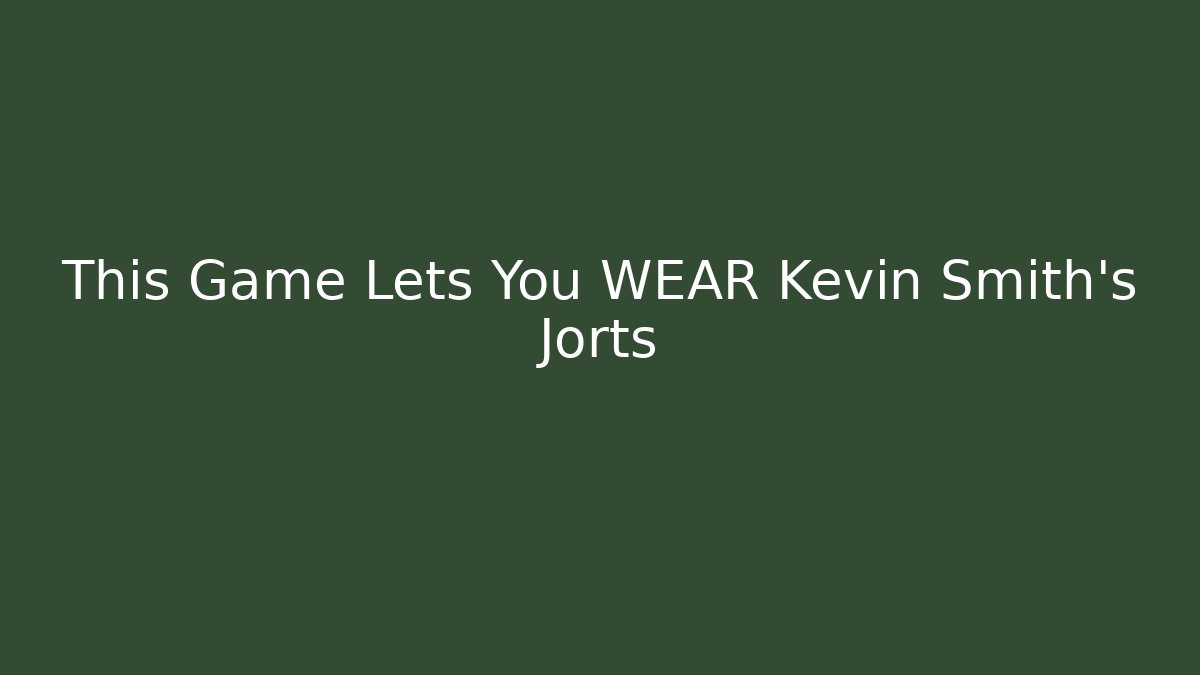 This Game Lets You WEAR Kevin Smith's Jorts
