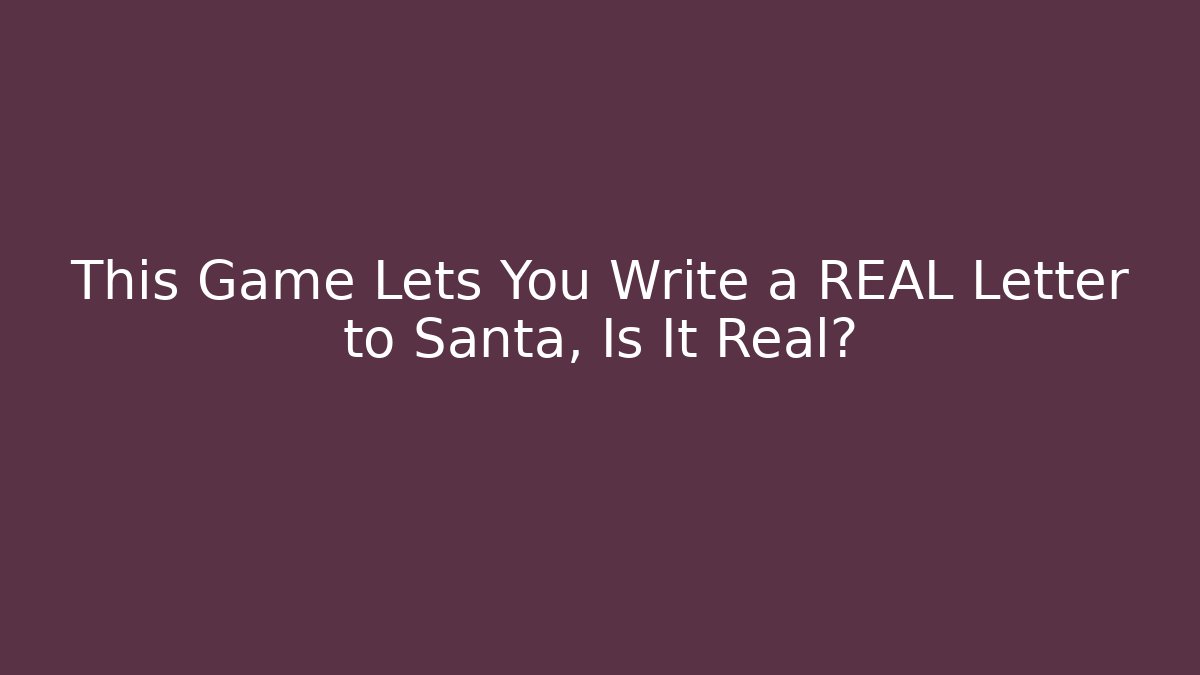 This Game Lets You Write a REAL Letter to Santa, Is It Real?