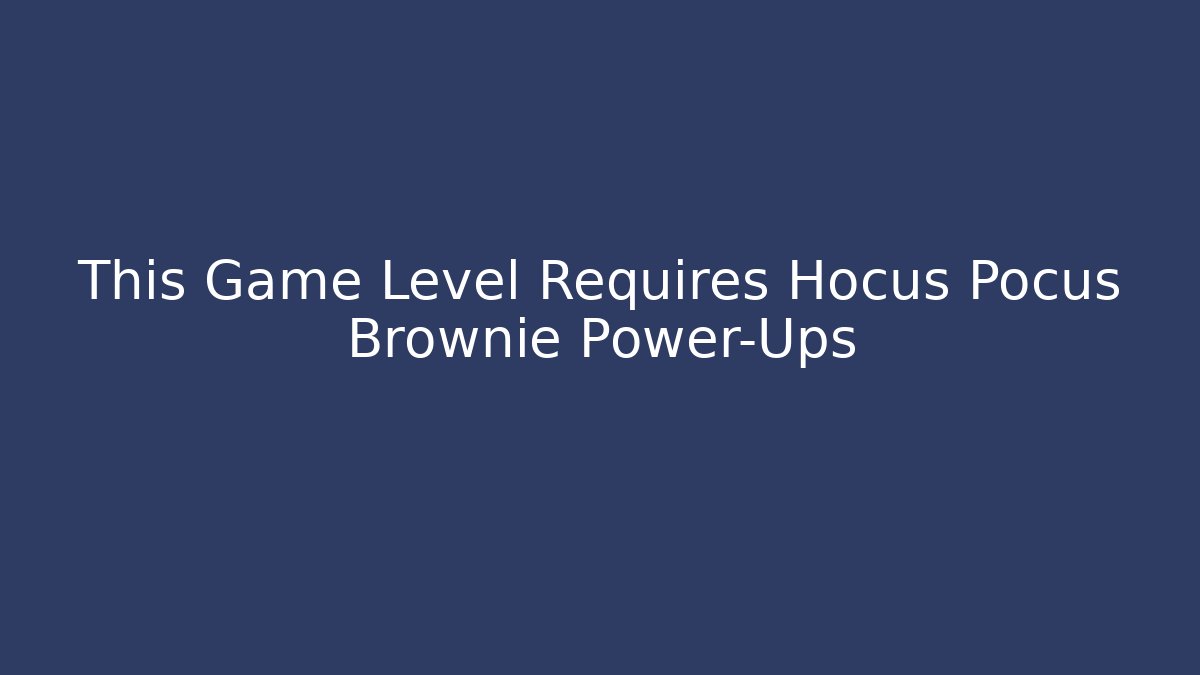 This Game Level Requires Hocus Pocus Brownie Power-Ups