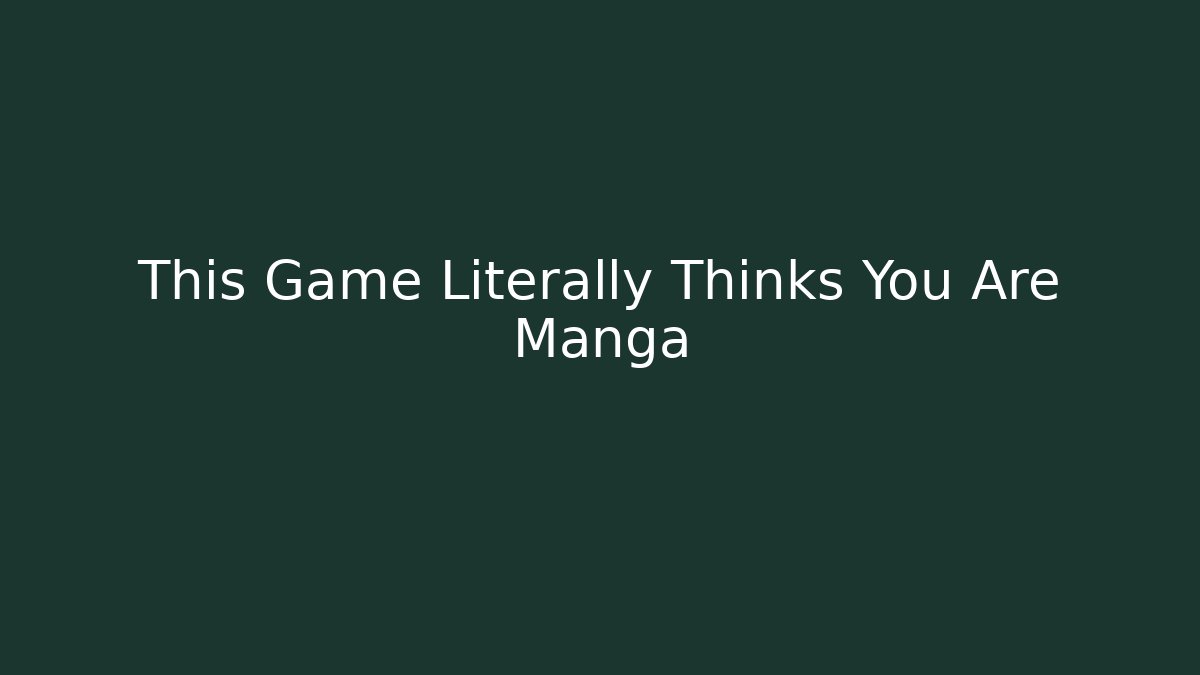 This Game Literally Thinks You Are Manga