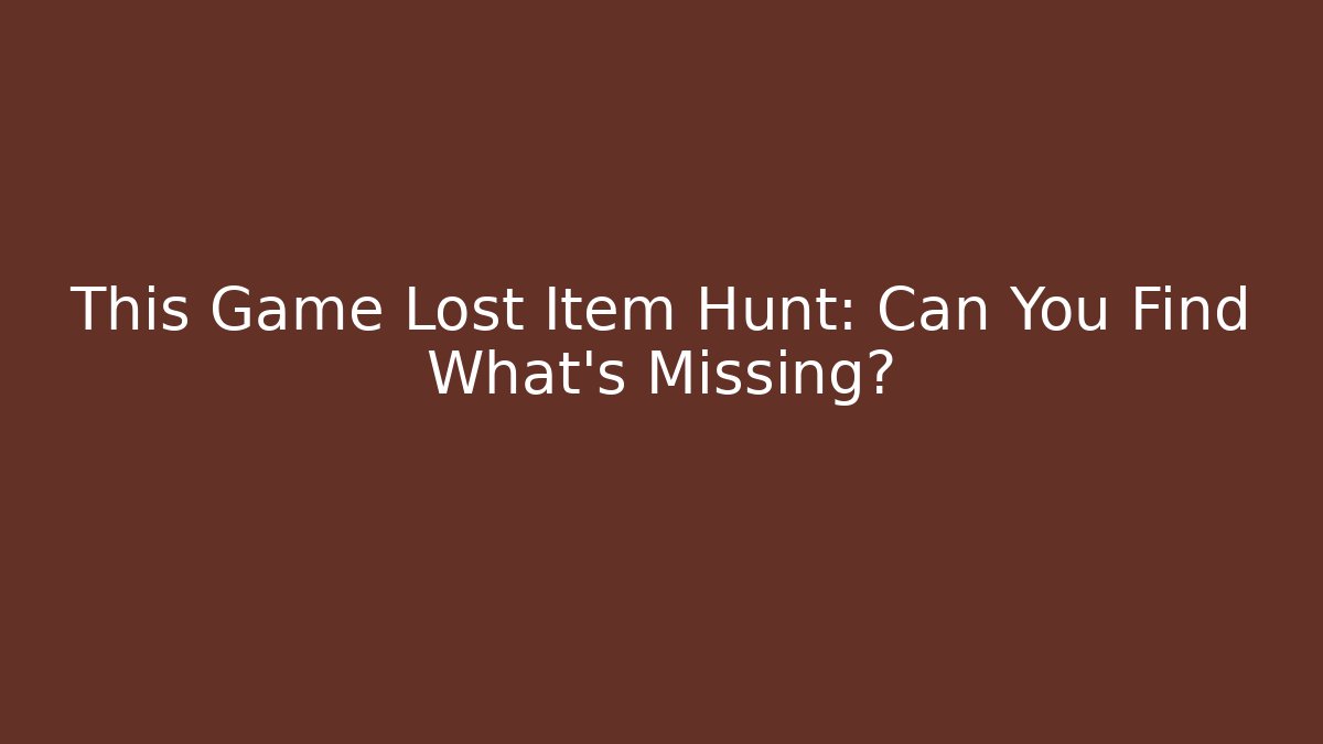 This Game Lost Item Hunt: Can You Find What's Missing?