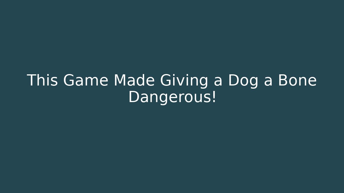 This Game Made Giving a Dog a Bone Dangerous!