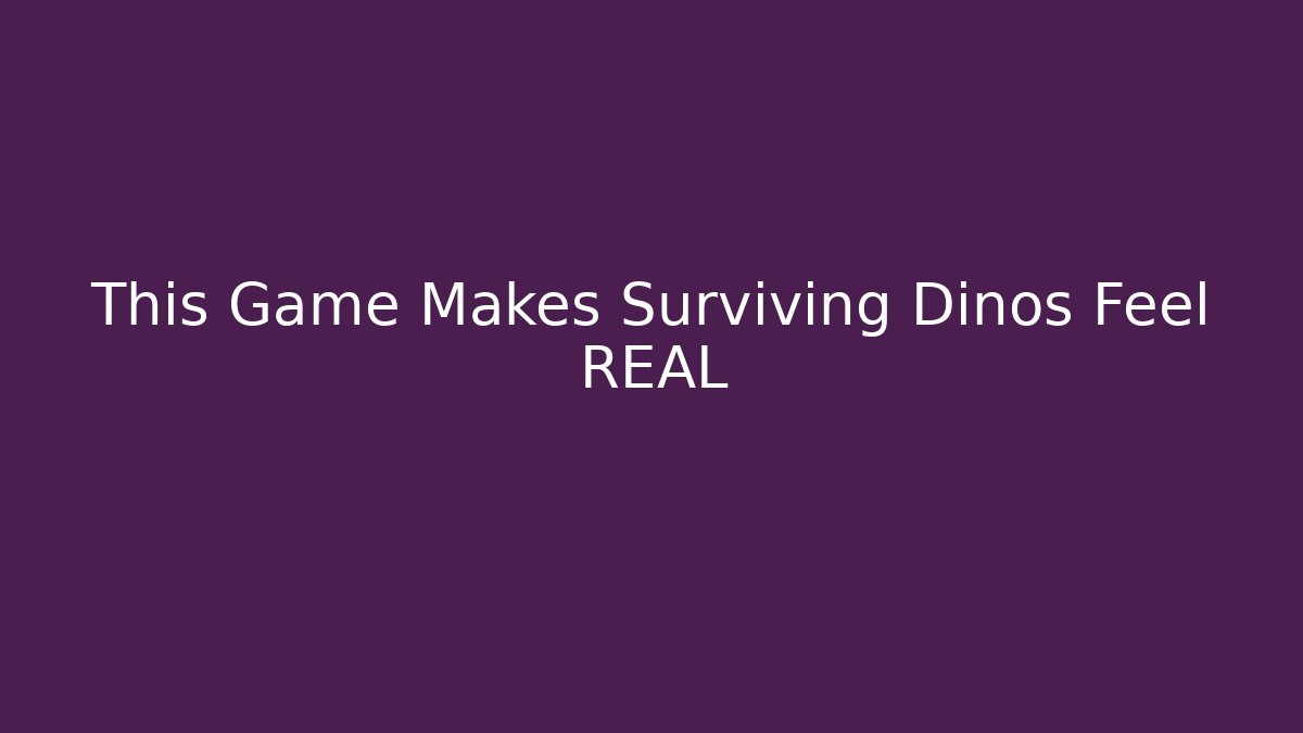 This Game Makes Surviving Dinos Feel REAL