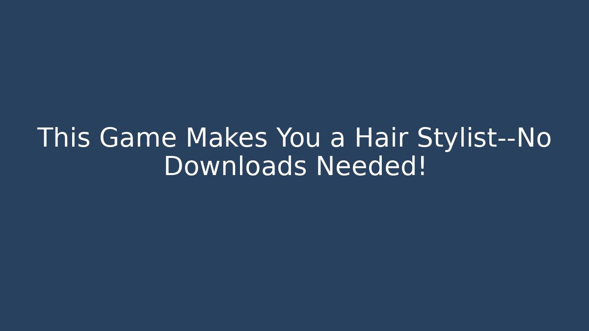 This Game Makes You a Hair Stylist—No Downloads Needed! - Método de Aprovação