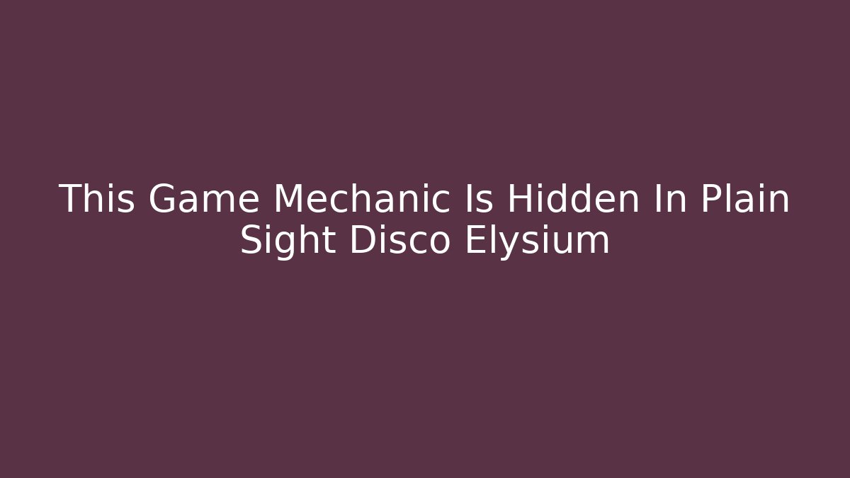 This Game Mechanic Is Hidden In Plain Sight Disco Elysium