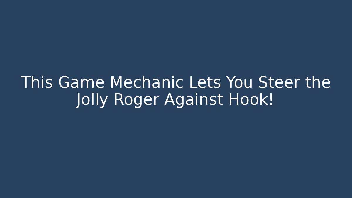 This Game Mechanic Lets You Steer the Jolly Roger Against Hook!