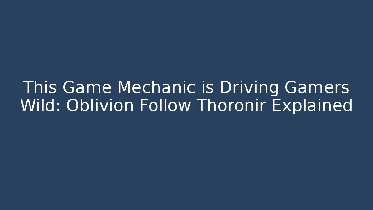 This Game Mechanic is Driving Gamers Wild: Oblivion Follow Thoronir Explained