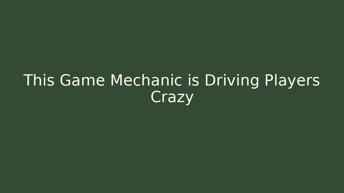 This Game Mechanic is Driving Players Crazy