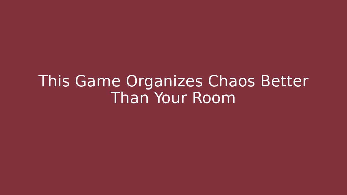 This Game Organizes Chaos Better Than Your Room