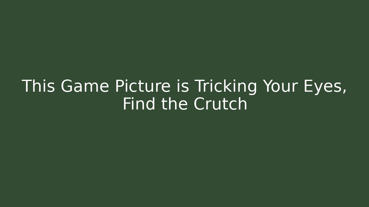 This Game Picture is Tricking Your Eyes, Find the Crutch