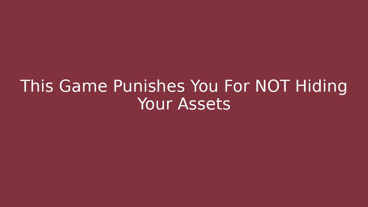 This Game Punishes You For NOT Hiding Your Assets - Método de Aprovação