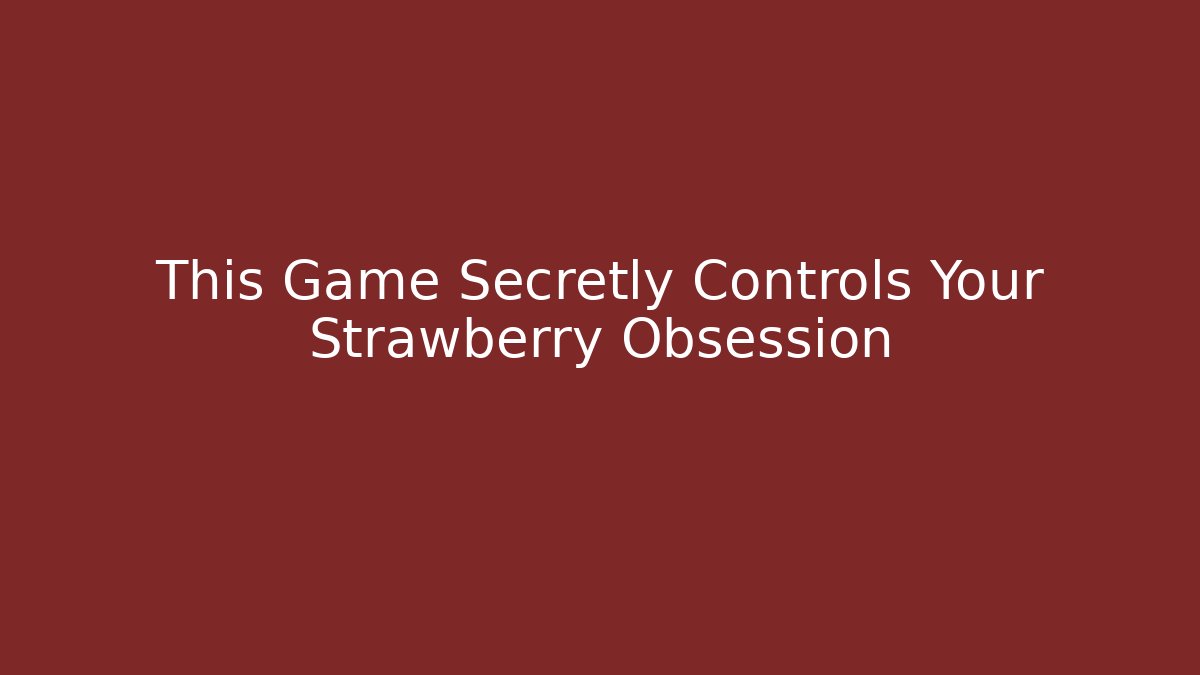 This Game Secretly Controls Your Strawberry Obsession