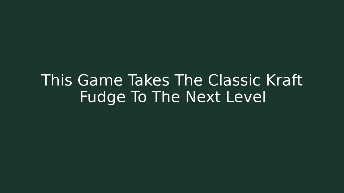 This Game Takes The Classic Kraft Fudge To The Next Level