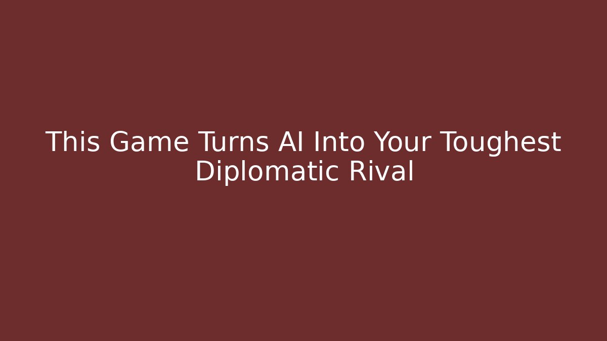 This Game Turns AI Into Your Toughest Diplomatic Rival