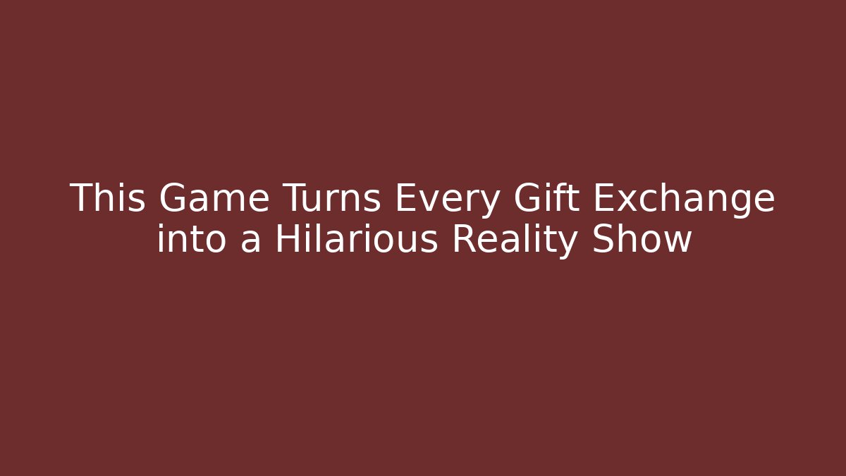 This Game Turns Every Gift Exchange into a Hilarious Reality Show