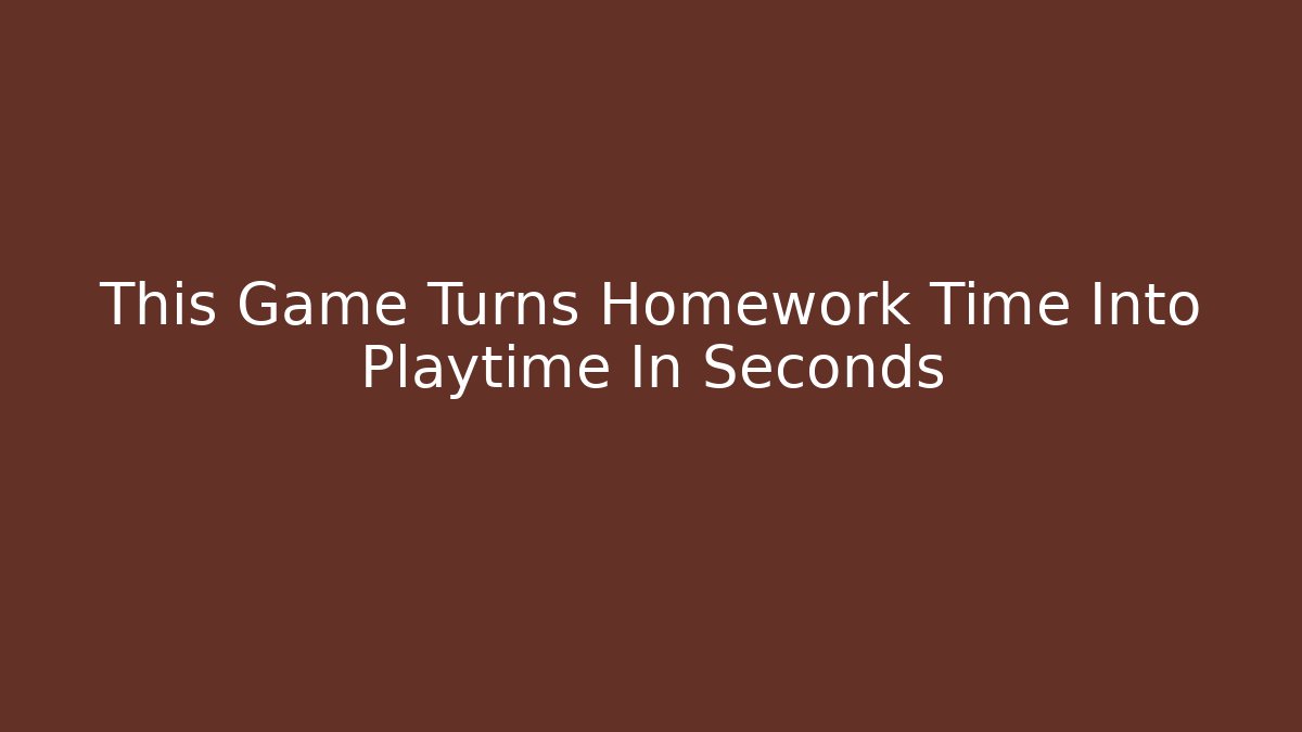 This Game Turns Homework Time Into Playtime In Seconds