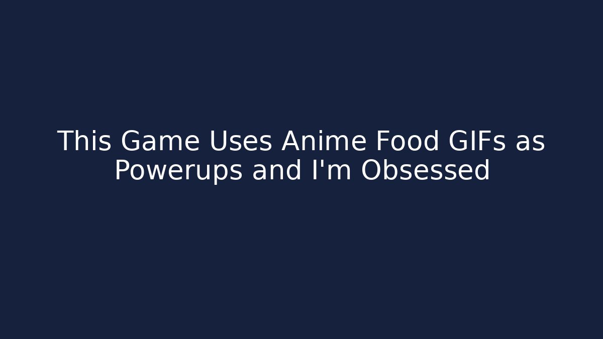 This Game Uses Anime Food GIFs as Powerups and I'm Obsessed