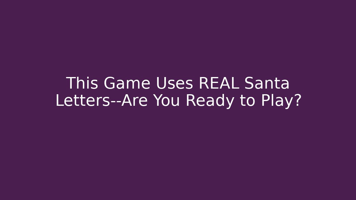 This Game Uses REAL Santa Letters—Are You Ready to Play?