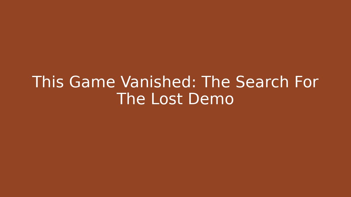 This Game Vanished: The Search For The Lost Demo
