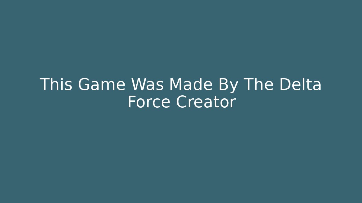 This Game Was Made By The Delta Force Creator