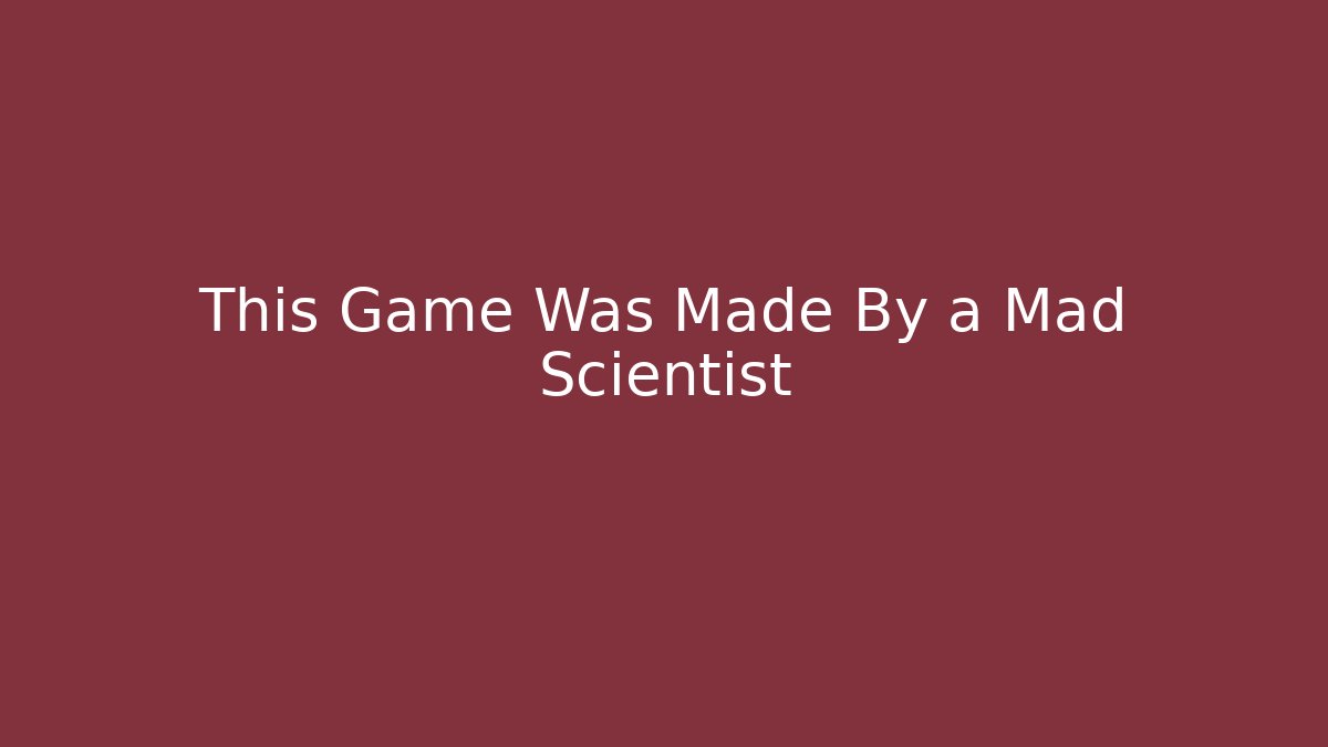 This Game Was Made By a Mad Scientist