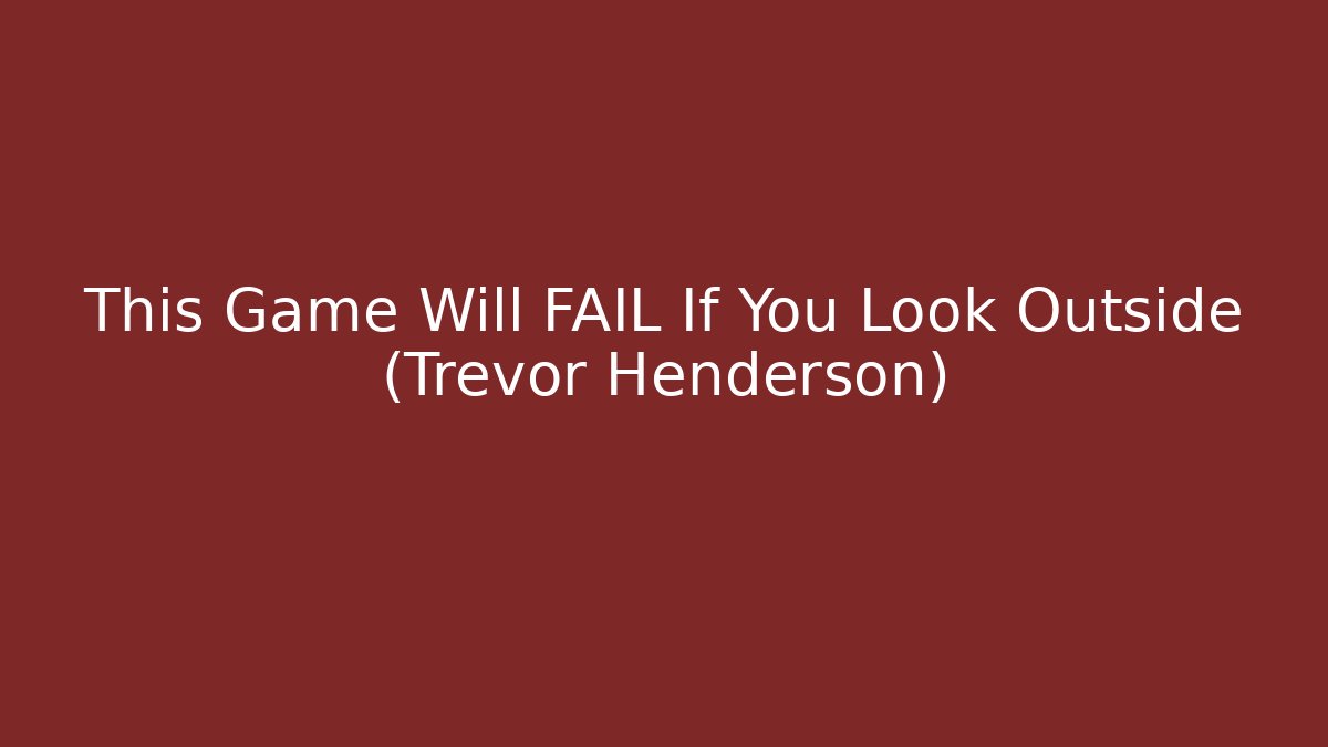 This Game Will FAIL If You Look Outside (Trevor Henderson)
