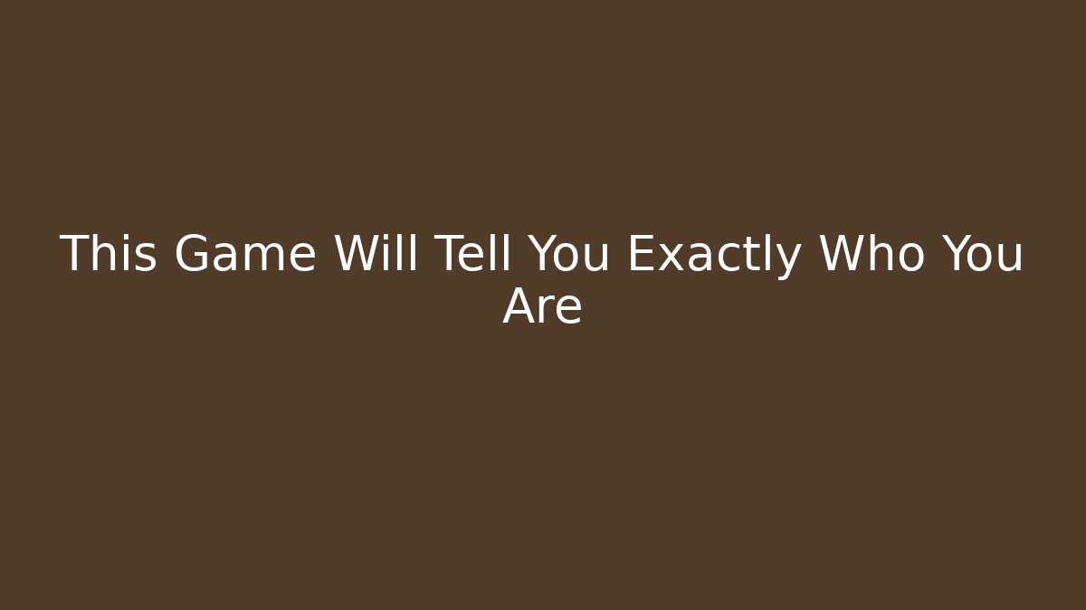 This Game Will Tell You Exactly Who You Are
