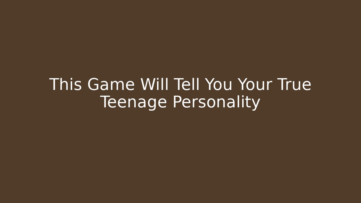 This Game Will Tell You Your True Teenage Personality