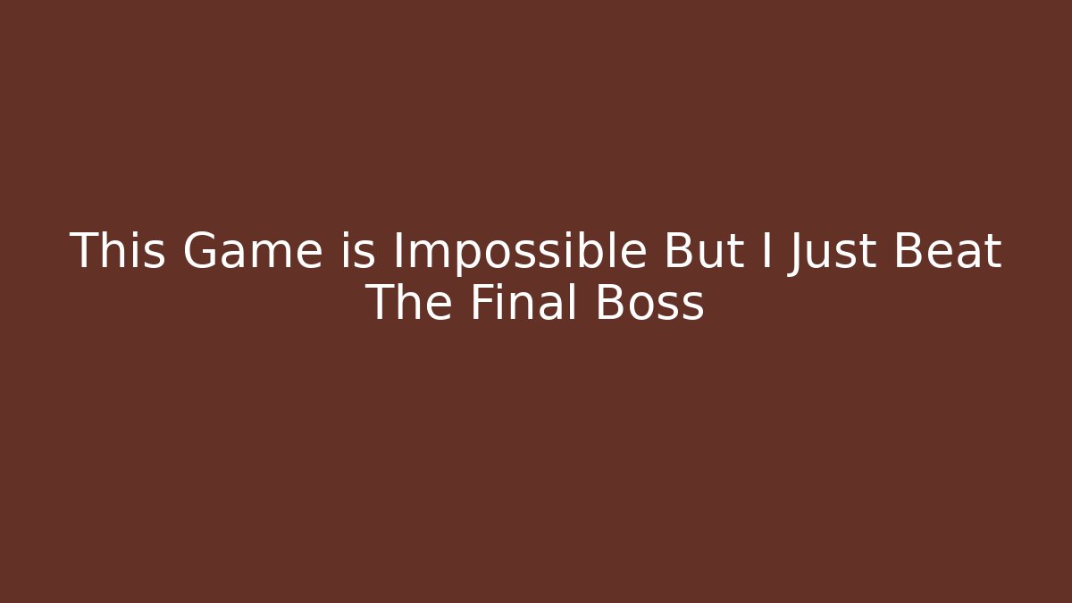 This Game is Impossible But I Just Beat The Final Boss - Método de Aprovação