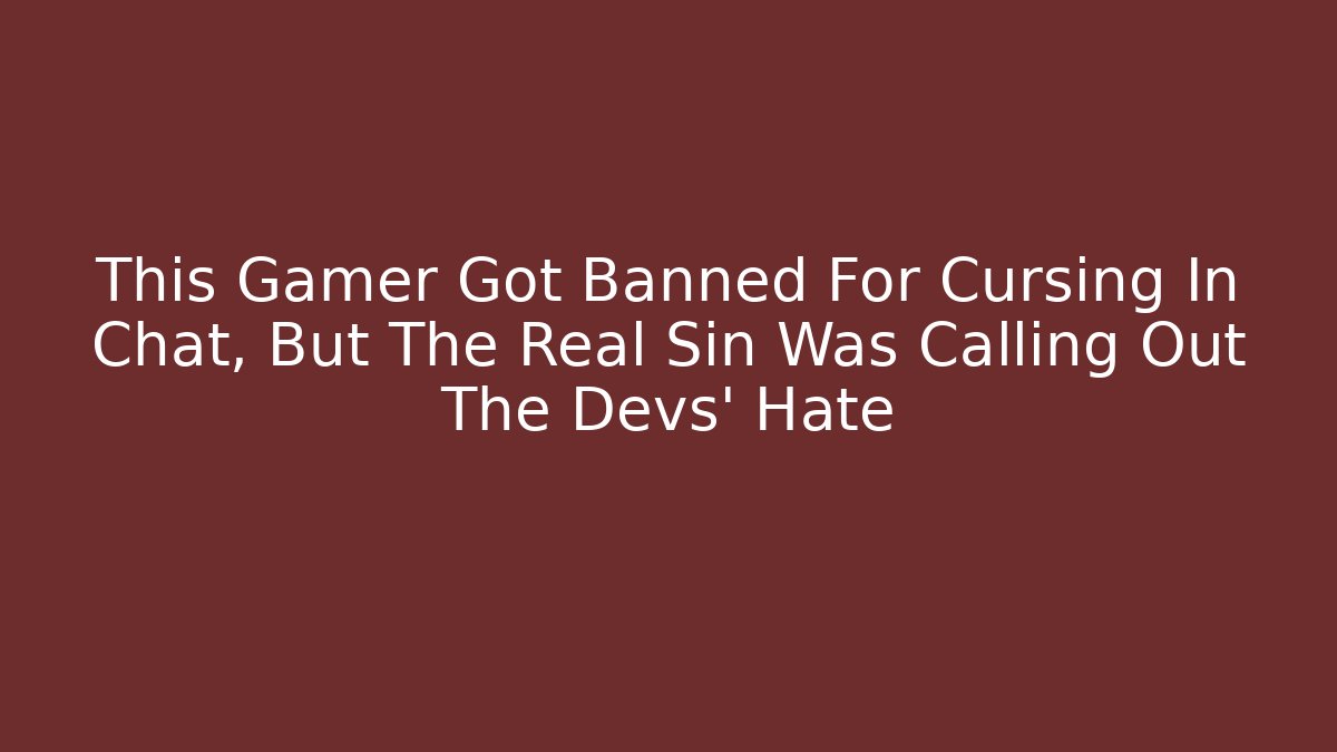 This Gamer Got Banned For Cursing In Chat, But The Real Sin Was Calling Out The Devs’ Hate