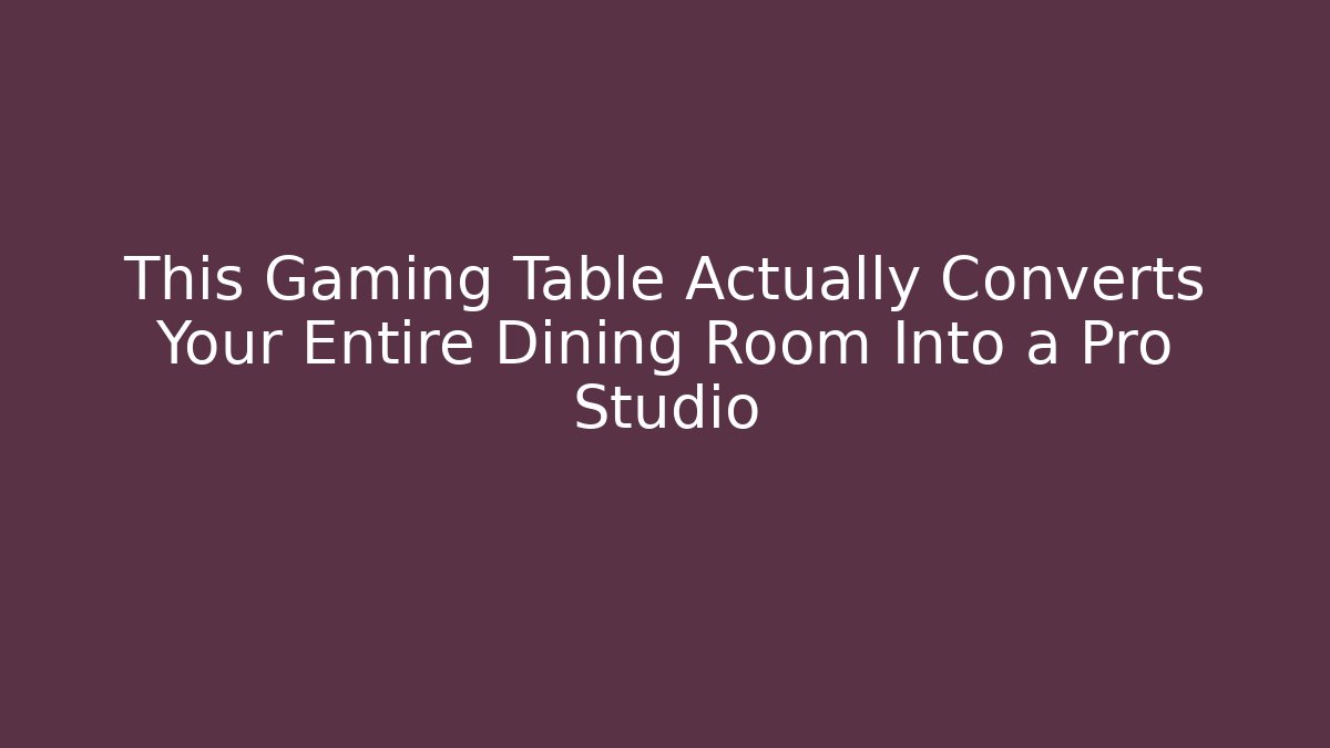 This Gaming Table Actually Converts Your Entire Dining Room Into a Pro Studio