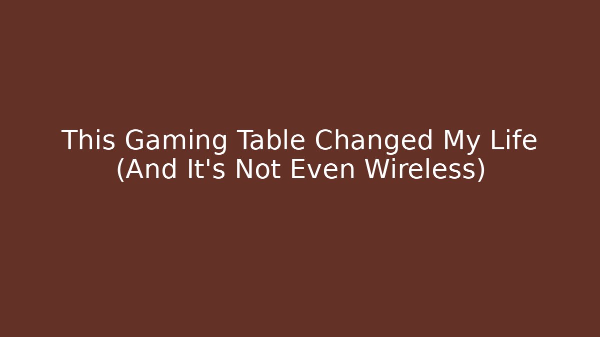 This Gaming Table Changed My Life (And It's Not Even Wireless)