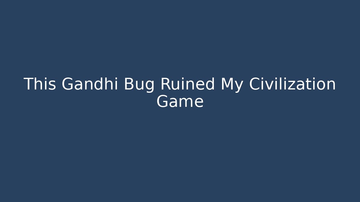This Gandhi Bug Ruined My Civilization Game - Método de Aprovação