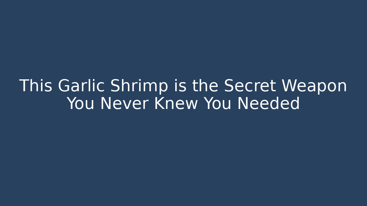 This Garlic Shrimp is the Secret Weapon You Never Knew You Needed