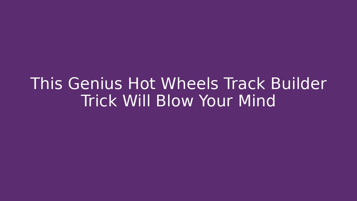 This Genius Hot Wheels Track Builder Trick Will Blow Your Mind - Método de Aprovação