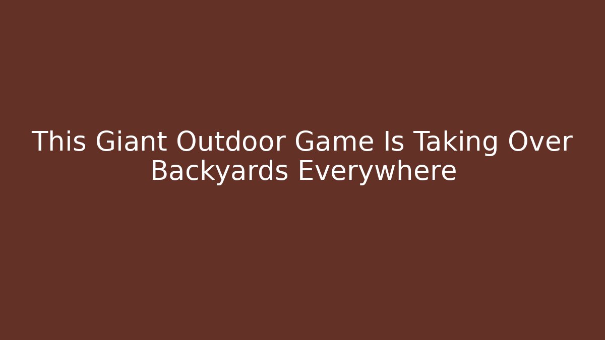 This Giant Outdoor Game Is Taking Over Backyards Everywhere - Método de Aprovação