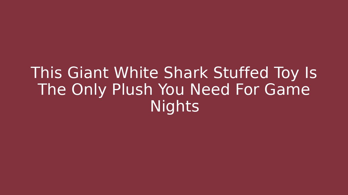 This Giant White Shark Stuffed Toy Is The Only Plush You Need For Game Nights
