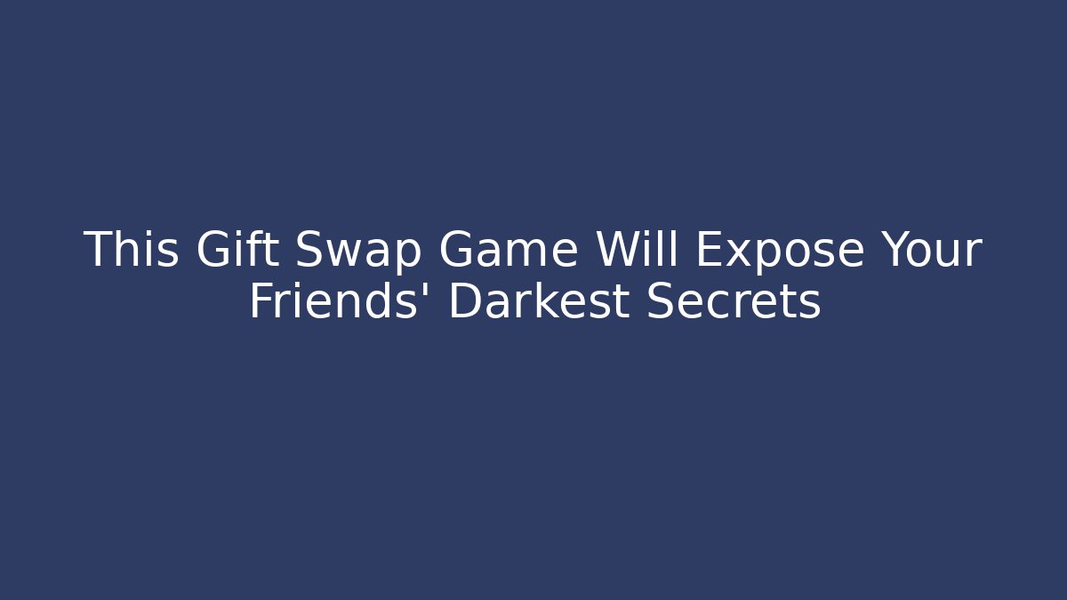 This Gift Swap Game Will Expose Your Friends' Darkest Secrets - Método de Aprovação