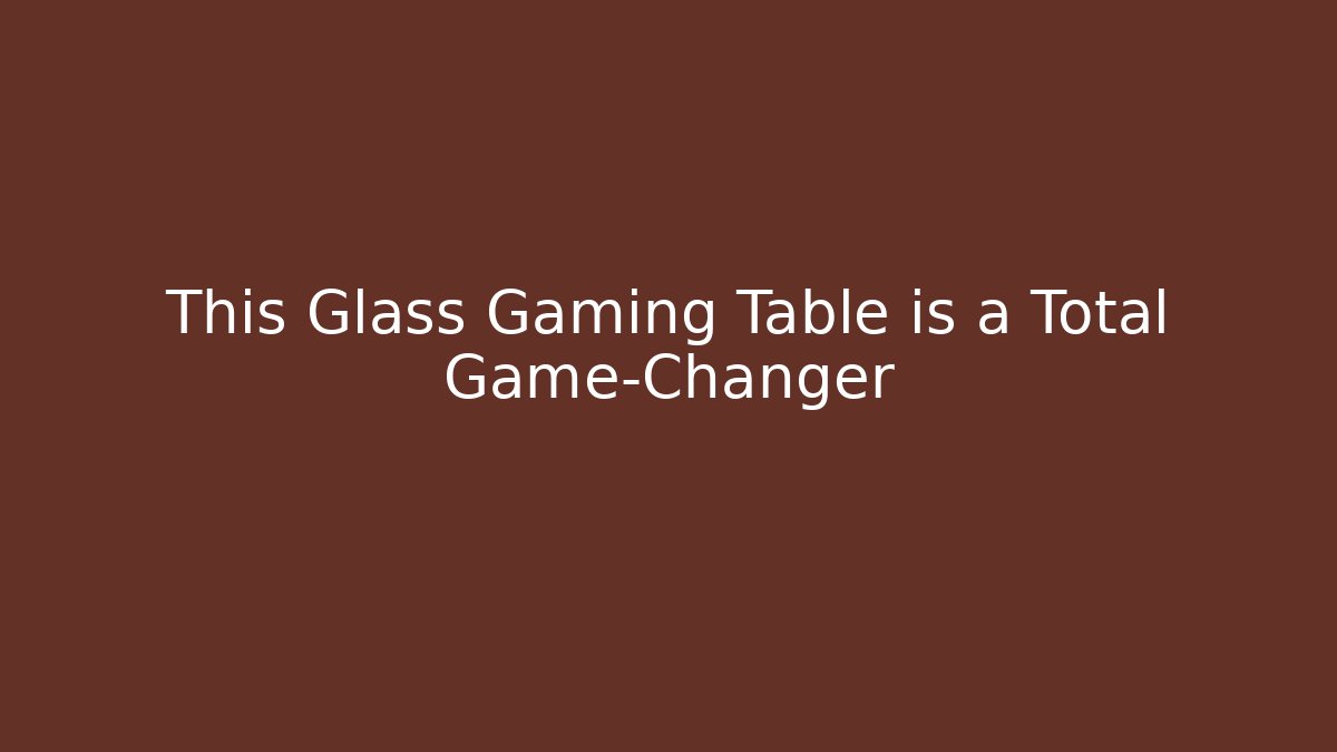 This Glass Gaming Table is a Total Game-Changer - Método de Aprovação