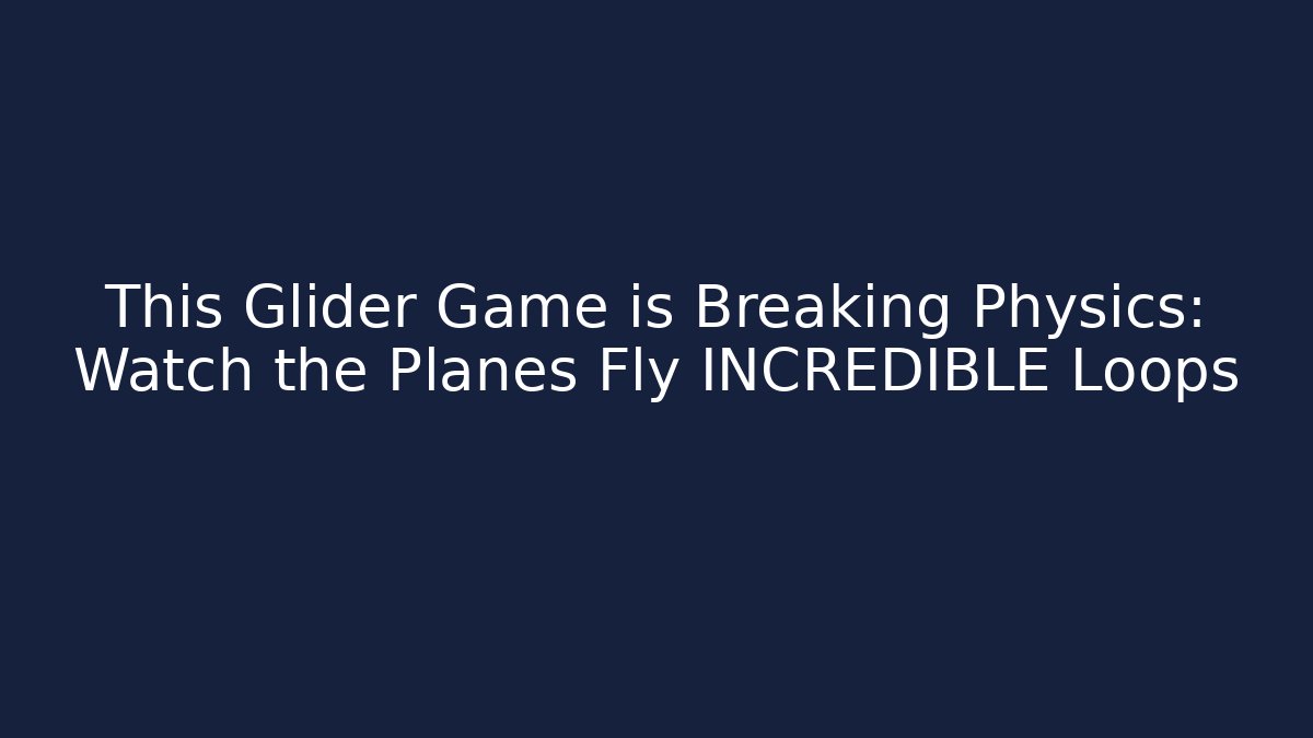 This Glider Game is Breaking Physics: Watch the Planes Fly INCREDIBLE Loops