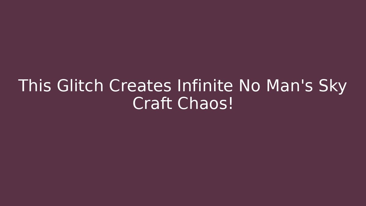 This Glitch Creates Infinite No Man's Sky Craft Chaos! - Método de Aprovação