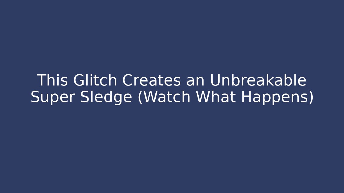 This Glitch Creates an Unbreakable Super Sledge (Watch What Happens)